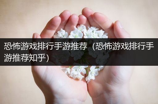 恐怖游戏排行手游推荐（恐怖游戏排行手游推荐知乎）