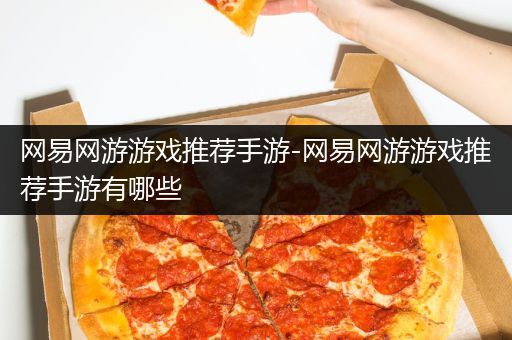 网易网游游戏推荐手游-网易网游游戏推荐手游有哪些