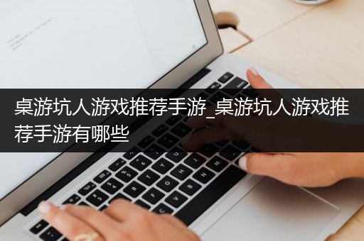 桌游坑人游戏推荐手游_桌游坑人游戏推荐手游有哪些