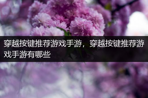 穿越按键推荐游戏手游，穿越按键推荐游戏手游有哪些