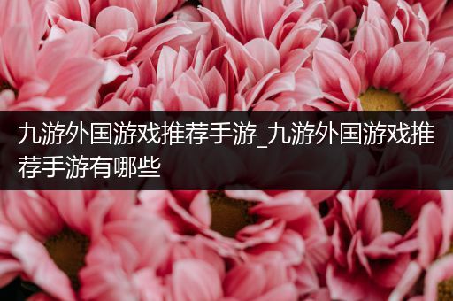 九游外国游戏推荐手游_九游外国游戏推荐手游有哪些
