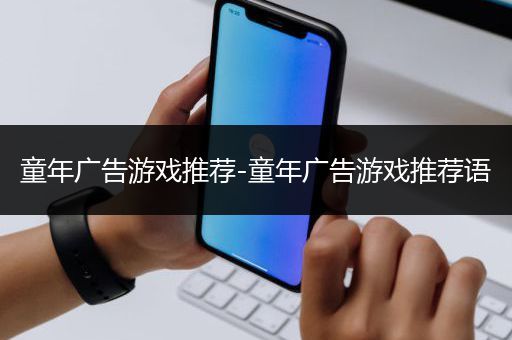 童年广告游戏推荐-童年广告游戏推荐语