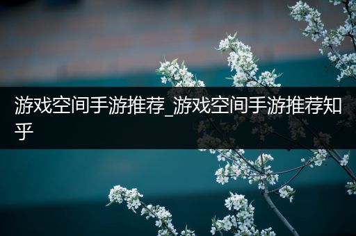 游戏空间手游推荐_游戏空间手游推荐知乎