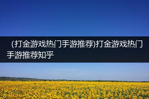 （打金游戏热门手游推荐)打金游戏热门手游推荐知乎
