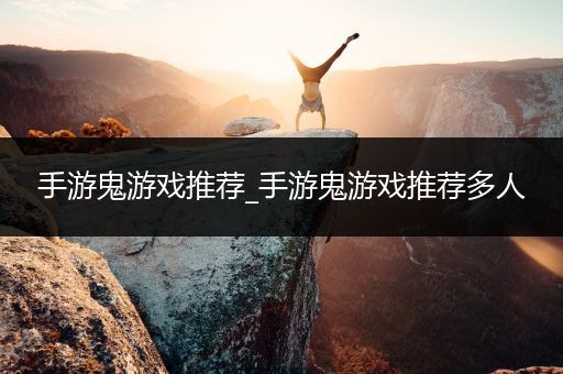 手游鬼游戏推荐_手游鬼游戏推荐多人