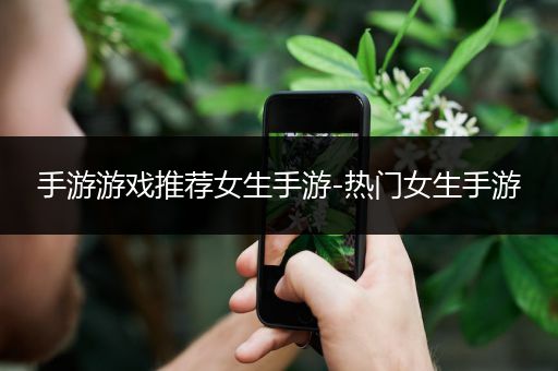 手游游戏推荐女生手游-热门女生手游