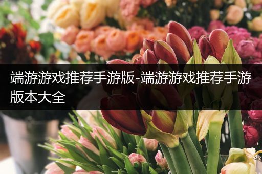 端游游戏推荐手游版-端游游戏推荐手游版本大全