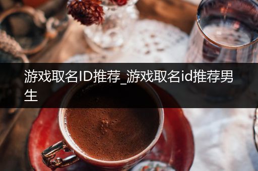 游戏取名ID推荐_游戏取名id推荐男生