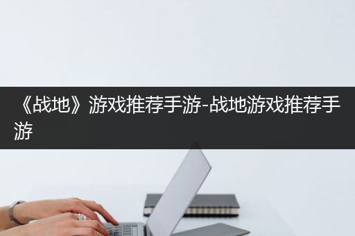 《战地》游戏推荐手游-战地游戏推荐手游