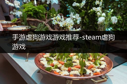 手游虐狗游戏游戏推荐-steam虐狗游戏