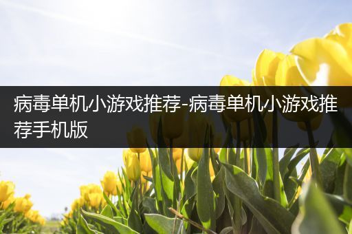 病毒单机小游戏推荐-病毒单机小游戏推荐手机版