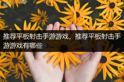 推荐平板射击手游游戏，推荐平板射击手游游戏有哪些