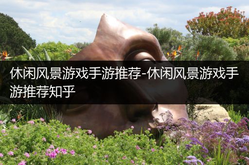 休闲风景游戏手游推荐-休闲风景游戏手游推荐知乎