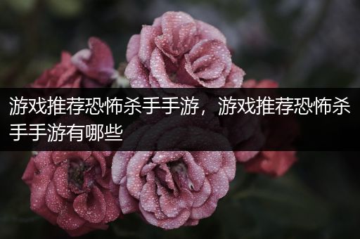 游戏推荐恐怖杀手手游，游戏推荐恐怖杀手手游有哪些