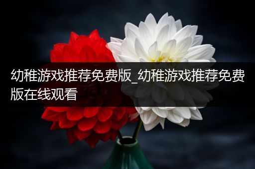 幼稚游戏推荐免费版_幼稚游戏推荐免费版在线观看