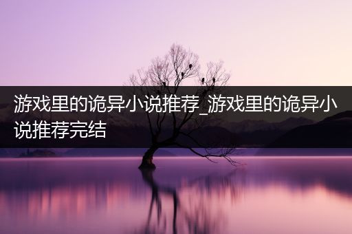 游戏里的诡异小说推荐_游戏里的诡异小说推荐完结