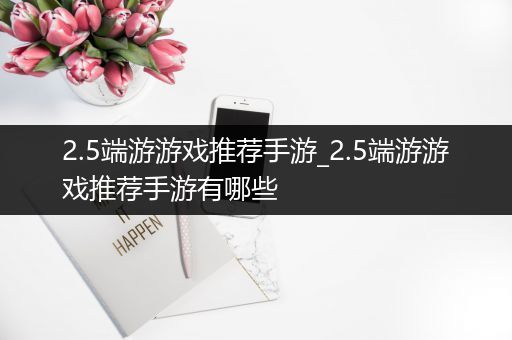 2.5端游游戏推荐手游_2.5端游游戏推荐手游有哪些