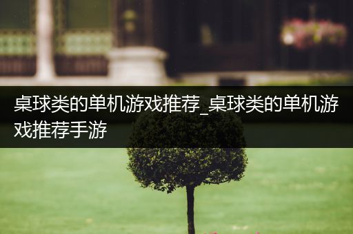 桌球类的单机游戏推荐_桌球类的单机游戏推荐手游