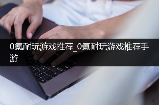 0氪耐玩游戏推荐_0氪耐玩游戏推荐手游