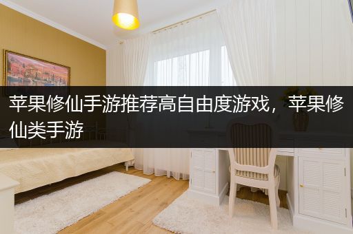 苹果修仙手游推荐高自由度游戏，苹果修仙类手游