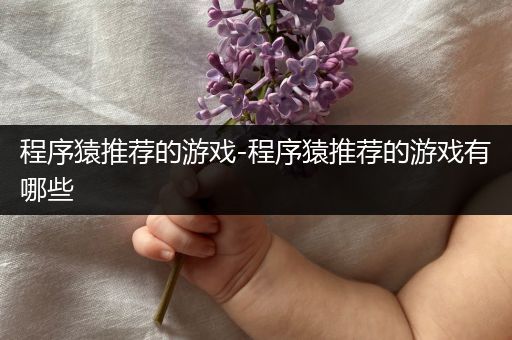 程序猿推荐的游戏-程序猿推荐的游戏有哪些