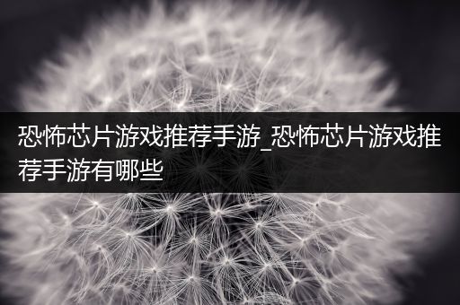 恐怖芯片游戏推荐手游_恐怖芯片游戏推荐手游有哪些
