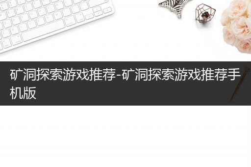 矿洞探索游戏推荐-矿洞探索游戏推荐手机版