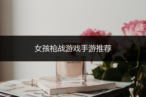 女孩枪战游戏手游推荐