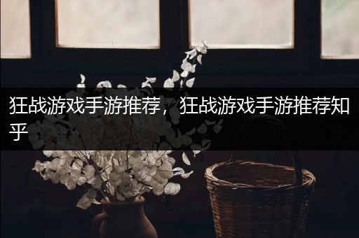 狂战游戏手游推荐，狂战游戏手游推荐知乎