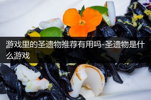 游戏里的圣遗物推荐有用吗-圣遗物是什么游戏