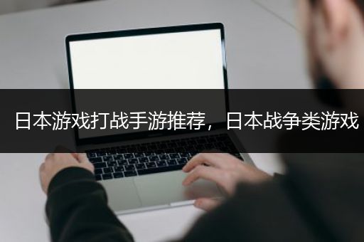 日本游戏打战手游推荐，日本战争类游戏