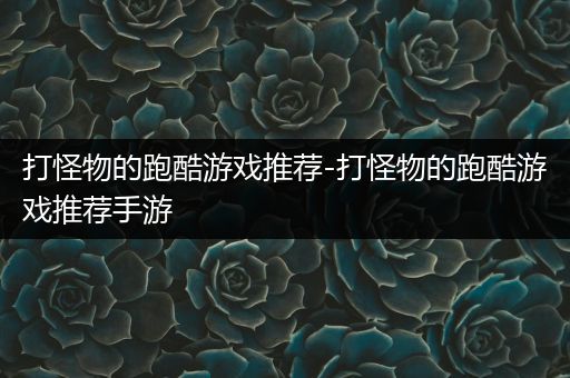 打怪物的跑酷游戏推荐-打怪物的跑酷游戏推荐手游