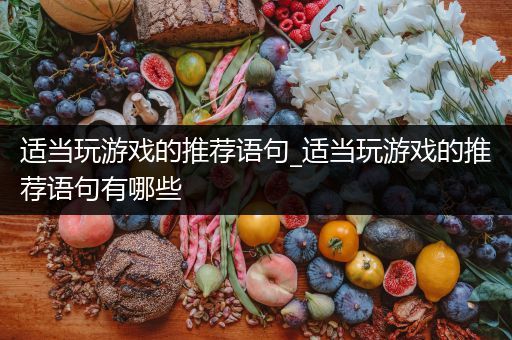适当玩游戏的推荐语句_适当玩游戏的推荐语句有哪些