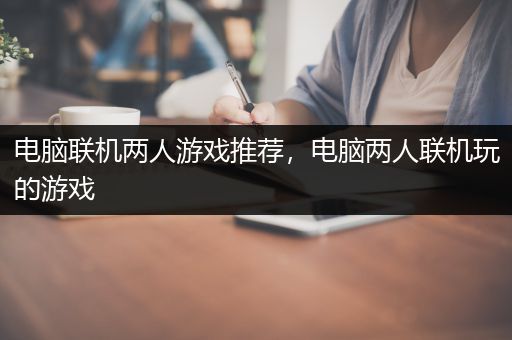 电脑联机两人游戏推荐，电脑两人联机玩的游戏