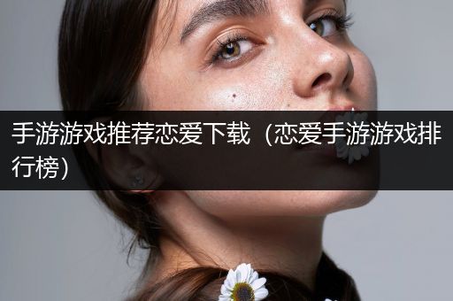 手游游戏推荐恋爱下载（恋爱手游游戏排行榜）