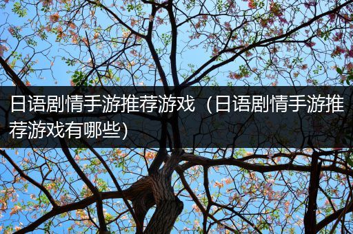 日语剧情手游推荐游戏（日语剧情手游推荐游戏有哪些）