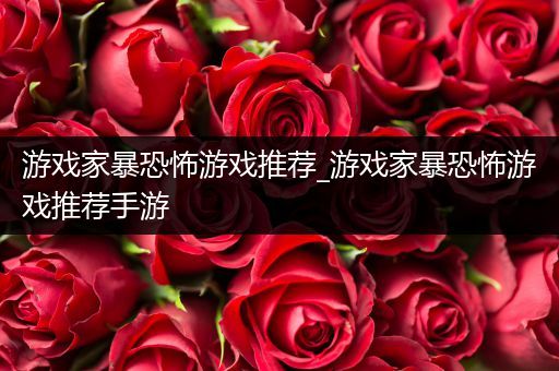 游戏家暴恐怖游戏推荐_游戏家暴恐怖游戏推荐手游