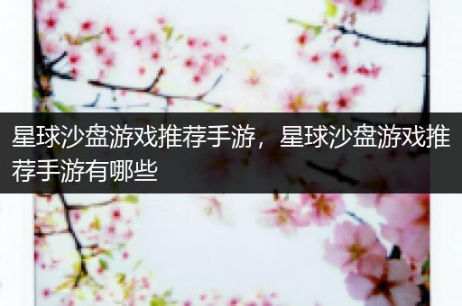 星球沙盘游戏推荐手游，星球沙盘游戏推荐手游有哪些
