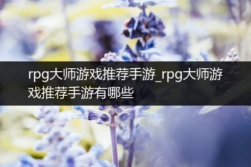 rpg大师游戏推荐手游_rpg大师游戏推荐手游有哪些