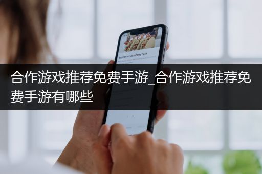 合作游戏推荐免费手游_合作游戏推荐免费手游有哪些