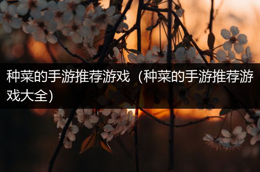 种菜的手游推荐游戏（种菜的手游推荐游戏大全）
