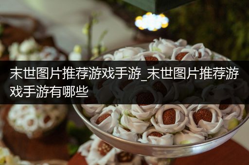 末世图片推荐游戏手游_末世图片推荐游戏手游有哪些
