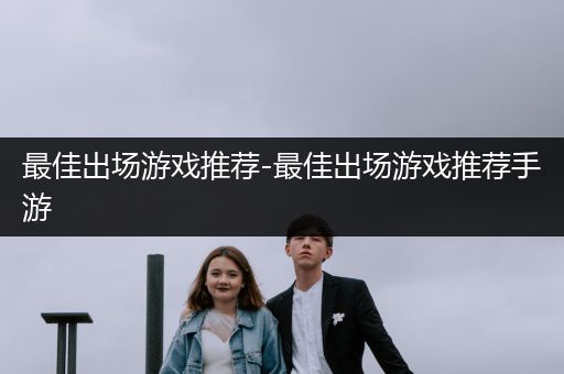 最佳出场游戏推荐-最佳出场游戏推荐手游
