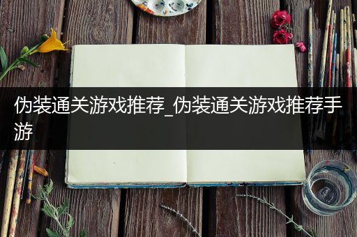伪装通关游戏推荐_伪装通关游戏推荐手游