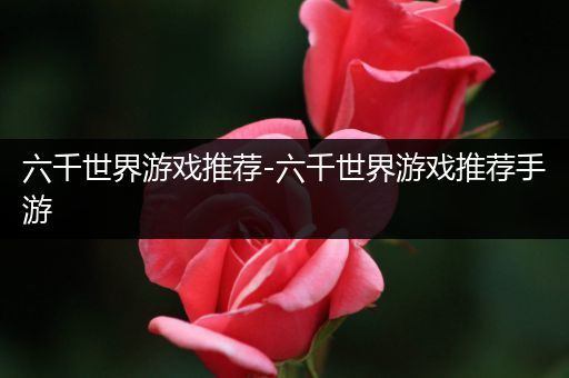 六千世界游戏推荐-六千世界游戏推荐手游