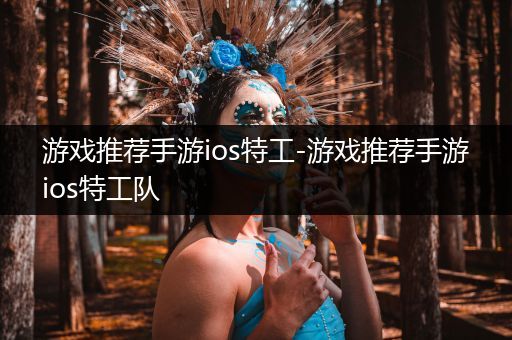 游戏推荐手游ios特工-游戏推荐手游ios特工队