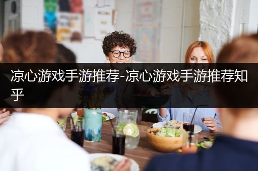 凉心游戏手游推荐-凉心游戏手游推荐知乎