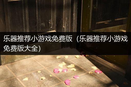 乐器推荐小游戏免费版（乐器推荐小游戏免费版大全）