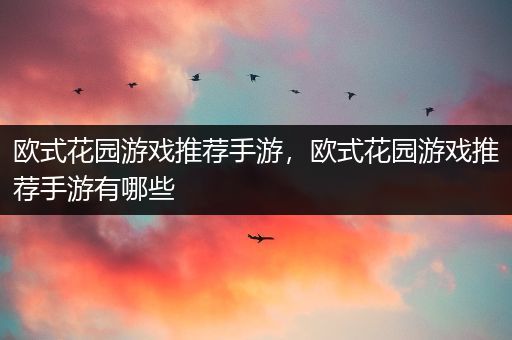 欧式花园游戏推荐手游，欧式花园游戏推荐手游有哪些