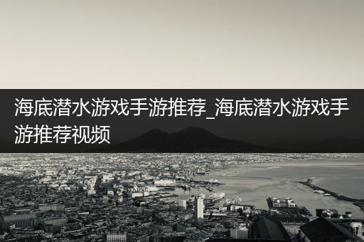 海底潜水游戏手游推荐_海底潜水游戏手游推荐视频